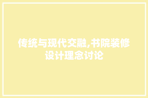 传统与现代交融,书院装修设计理念讨论