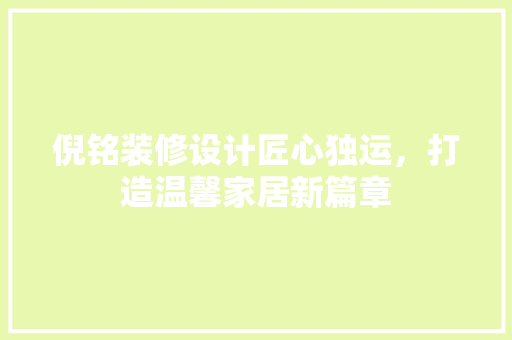 倪铭装修设计匠心独运，打造温馨家居新篇章