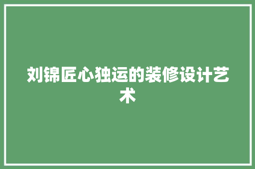 刘锦匠心独运的装修设计艺术