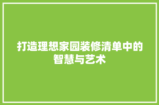 打造理想家园装修清单中的智慧与艺术