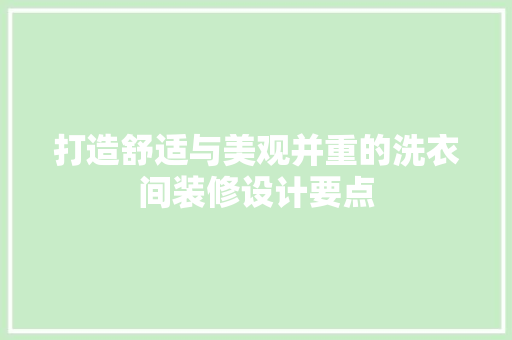 打造舒适与美观并重的洗衣间装修设计要点