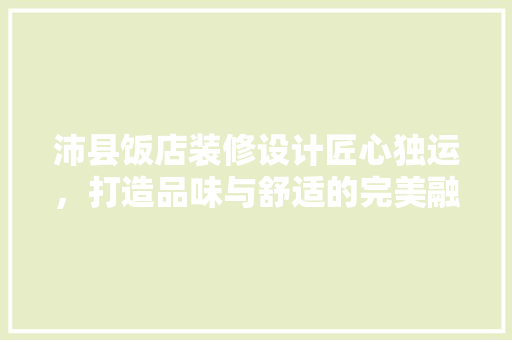 沛县饭店装修设计匠心独运，打造品味与舒适的完美融合