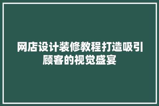 网店设计装修教程打造吸引顾客的视觉盛宴