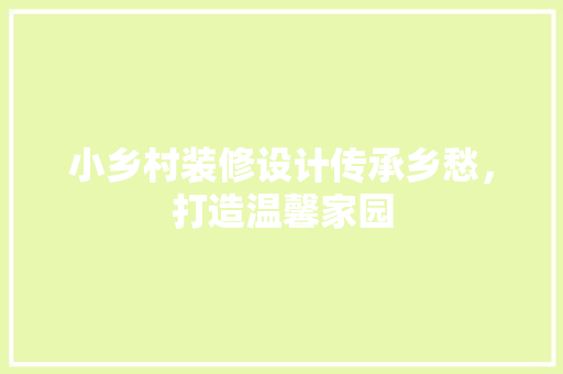 小乡村装修设计传承乡愁，打造温馨家园