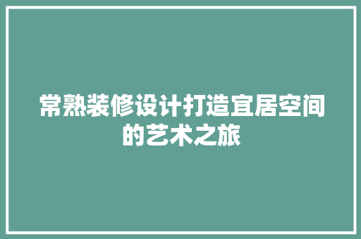 常熟装修设计打造宜居空间的艺术之旅