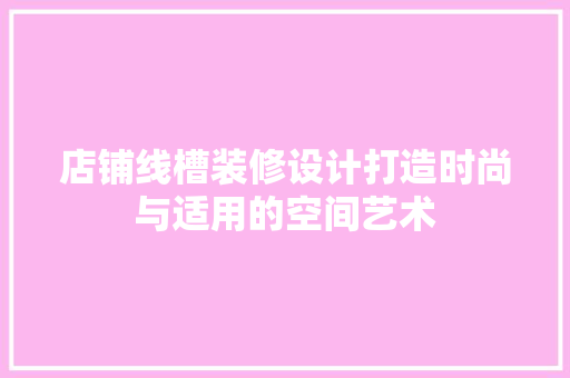 店铺线槽装修设计打造时尚与适用的空间艺术