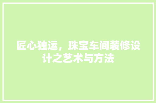 匠心独运，珠宝车间装修设计之艺术与方法