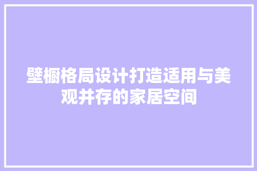 壁橱格局设计打造适用与美观并存的家居空间