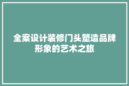 全案设计装修门头塑造品牌形象的艺术之旅