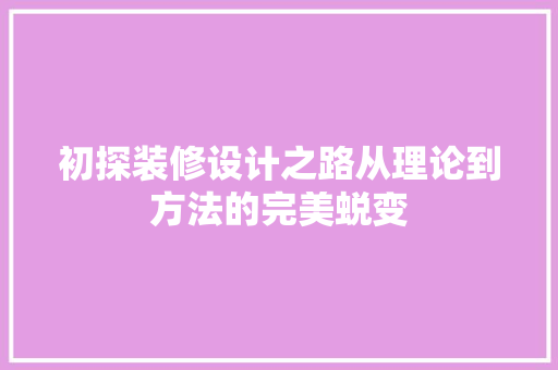 初探装修设计之路从理论到方法的完美蜕变