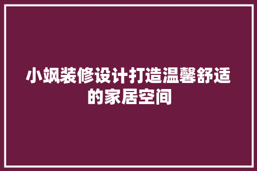 小飒装修设计打造温馨舒适的家居空间