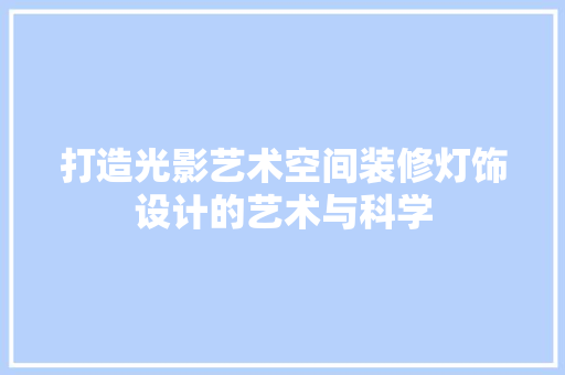 打造光影艺术空间装修灯饰设计的艺术与科学