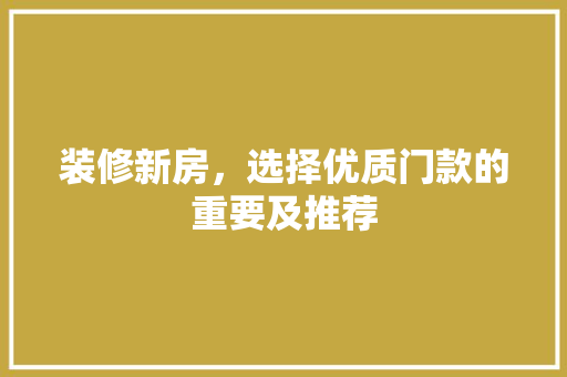 装修新房，选择优质门款的重要及推荐