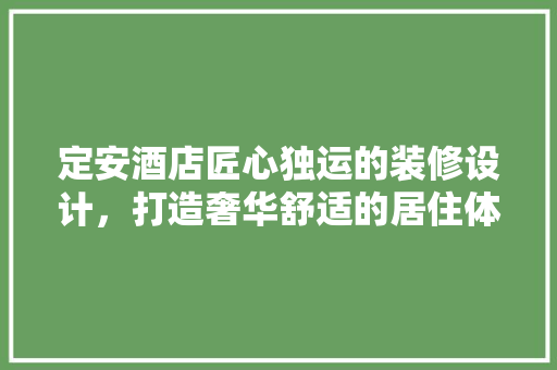 定安酒店匠心独运的装修设计，打造奢华舒适的居住体验