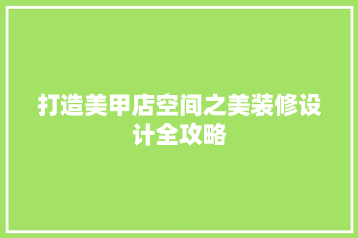 打造美甲店空间之美装修设计全攻略