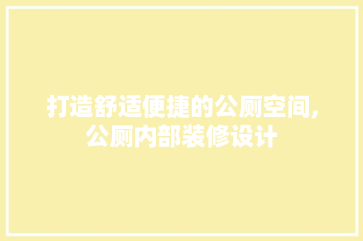 打造舒适便捷的公厕空间,公厕内部装修设计