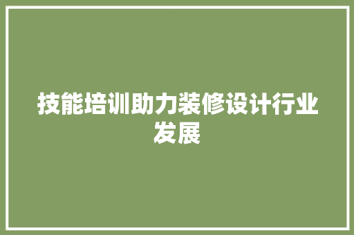 技能培训助力装修设计行业发展