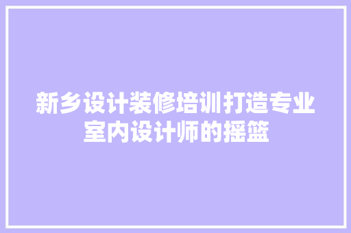 新乡设计装修培训打造专业室内设计师的摇篮