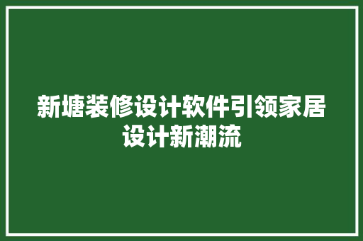 新塘装修设计软件引领家居设计新潮流