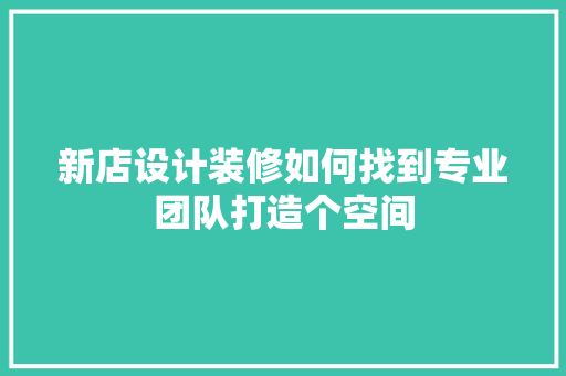 新店设计装修如何找到专业团队打造个空间