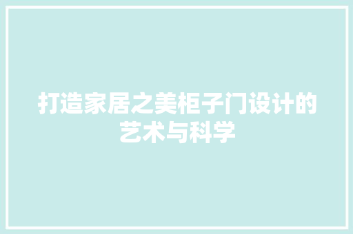 打造家居之美柜子门设计的艺术与科学