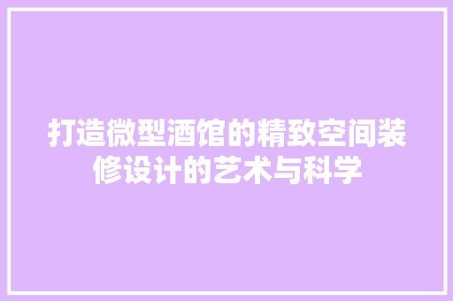 打造微型酒馆的精致空间装修设计的艺术与科学