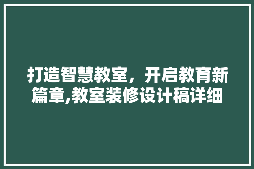 打造智慧教室，开启教育新篇章,教室装修设计稿详细