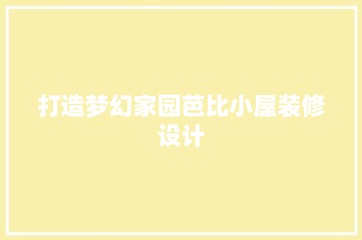 打造梦幻家园芭比小屋装修设计