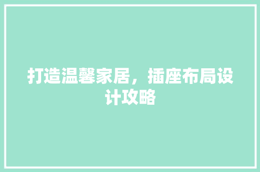 打造温馨家居，插座布局设计攻略