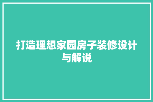 打造理想家园房子装修设计与解说