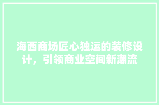 海西商场匠心独运的装修设计，引领商业空间新潮流