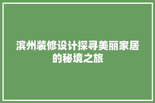 滨州装修设计探寻美丽家居的秘境之旅