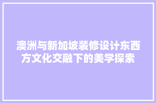 澳洲与新加坡装修设计东西方文化交融下的美学探索