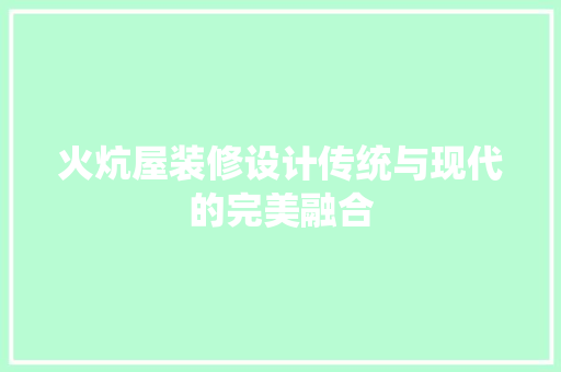 火炕屋装修设计传统与现代的完美融合