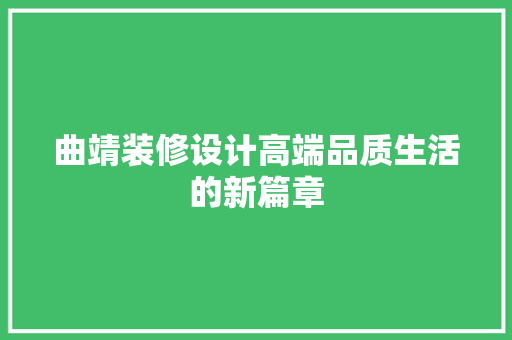曲靖装修设计高端品质生活的新篇章