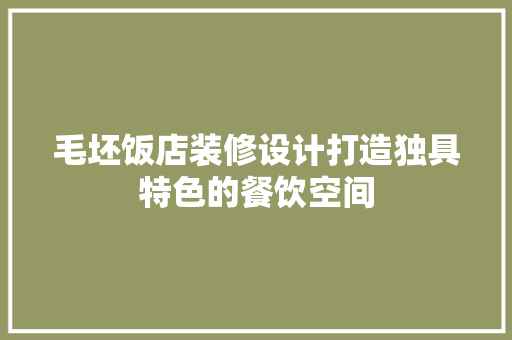 毛坯饭店装修设计打造独具特色的餐饮空间