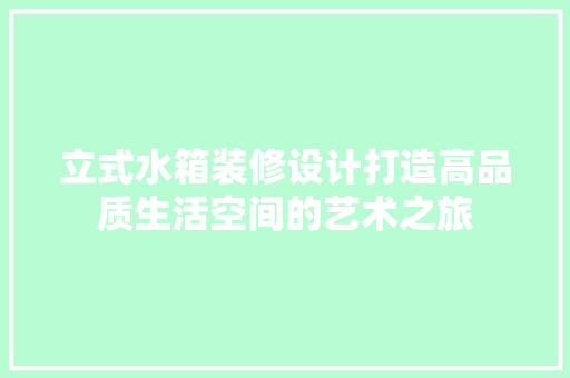 立式水箱装修设计打造高品质生活空间的艺术之旅