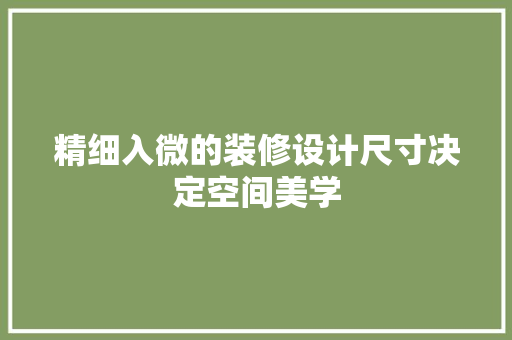 精细入微的装修设计尺寸决定空间美学