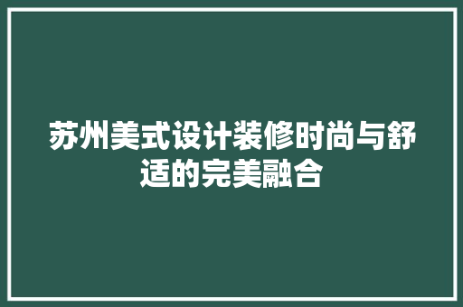 苏州美式设计装修时尚与舒适的完美融合