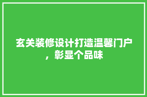 玄关装修设计打造温馨门户，彰显个品味