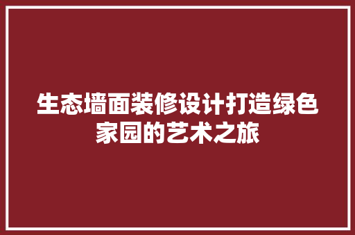 生态墙面装修设计打造绿色家园的艺术之旅