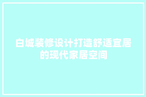 白城装修设计打造舒适宜居的现代家居空间
