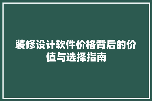 装修设计软件价格背后的价值与选择指南