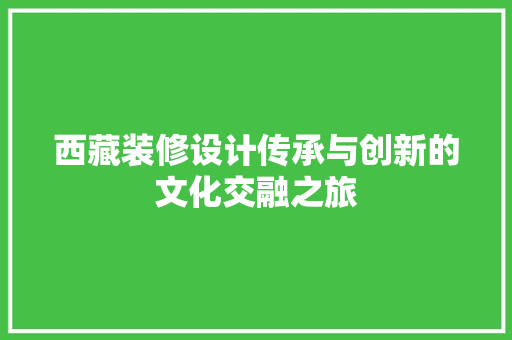 西藏装修设计传承与创新的文化交融之旅