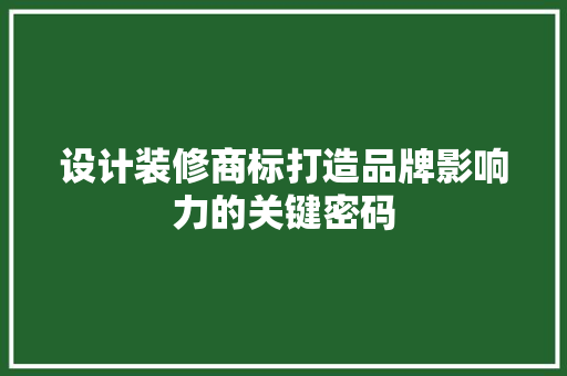 设计装修商标打造品牌影响力的关键密码