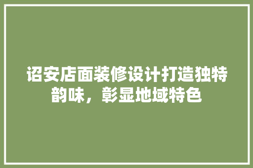 诏安店面装修设计打造独特韵味，彰显地域特色