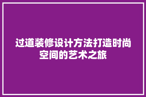 过道装修设计方法打造时尚空间的艺术之旅