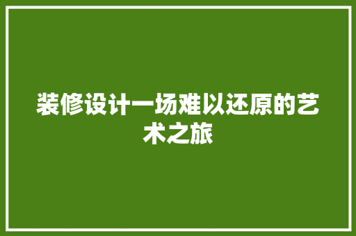 装修设计一场难以还原的艺术之旅