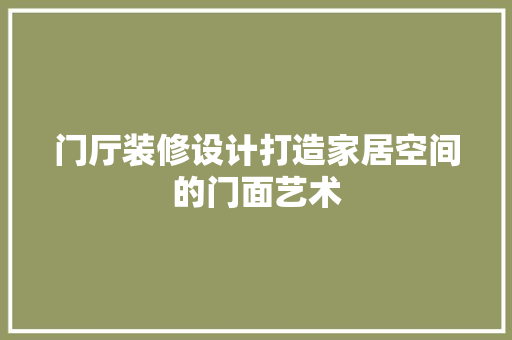 门厅装修设计打造家居空间的门面艺术