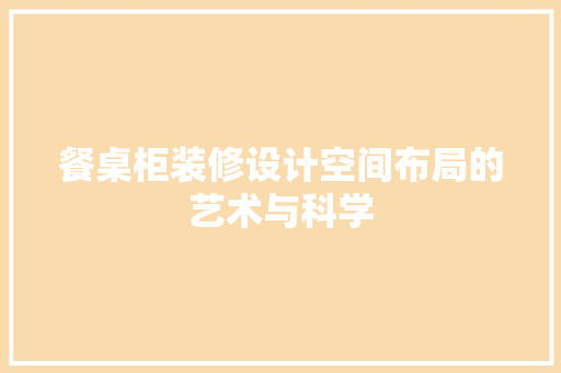 餐桌柜装修设计空间布局的艺术与科学